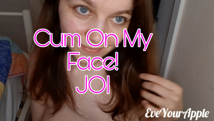 Poster for Cum On My Face! Joi - Eveyourapple - Manyvids Model - Face Fetish, Joi (Джой)