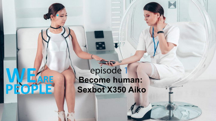 Poster for Ep.1 We Are People. Sexbot X350 - August 03, 2019 - Manyvids Model - Aiko Moe - Bad Dragon, Fantasy (Айко Мо Фэнтези)